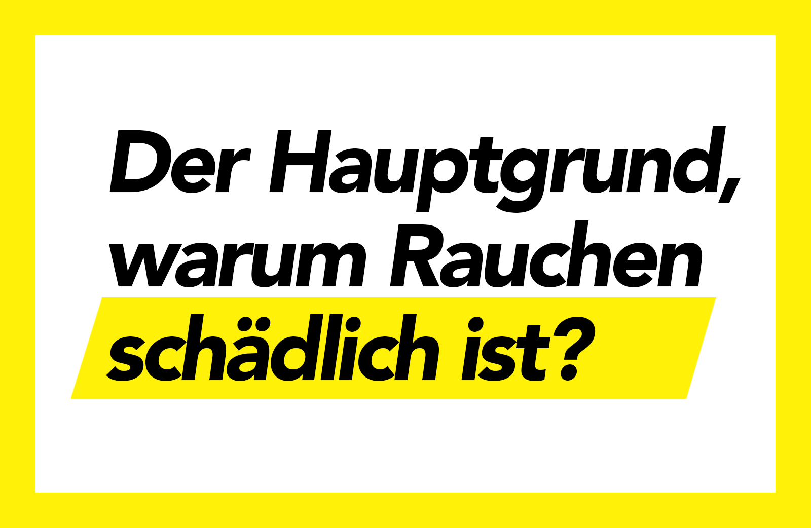 Schwarze Schrift mit dem Titel: Der Hauptgrund warum Rauchen schädlich ist?